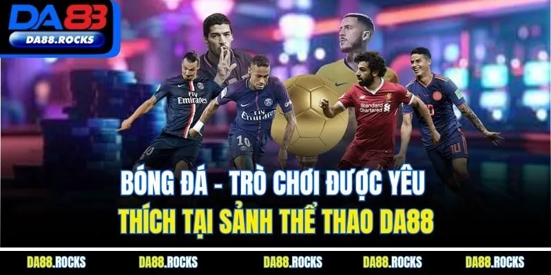 Bóng đá - trò chơi được yêu thích tại sảnh thể thao DA88