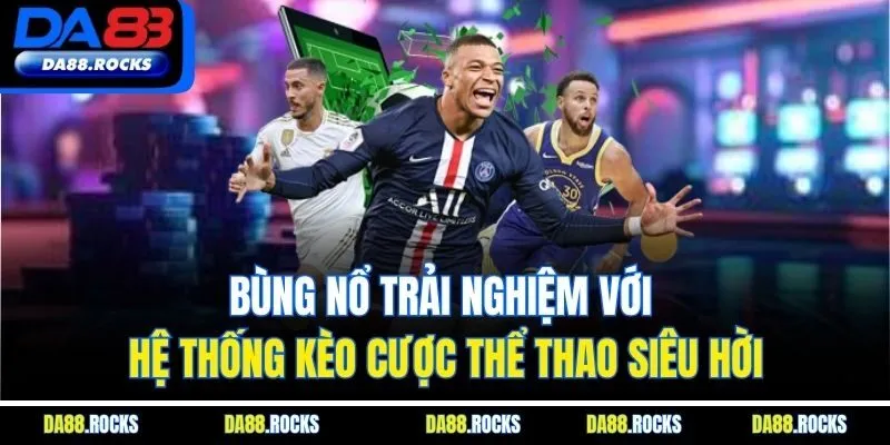 Bùng nổ trải nghiệm với hệ thống kèo cược thể thao siêu hời
