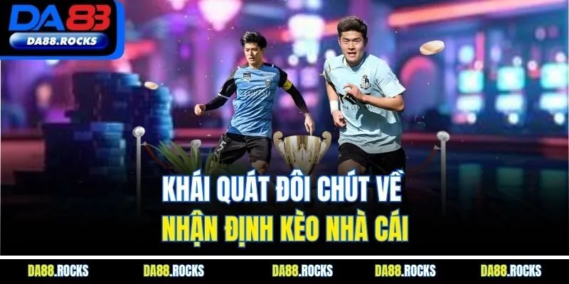 Khái quát đôi chút về nhận định kèo nhà cái