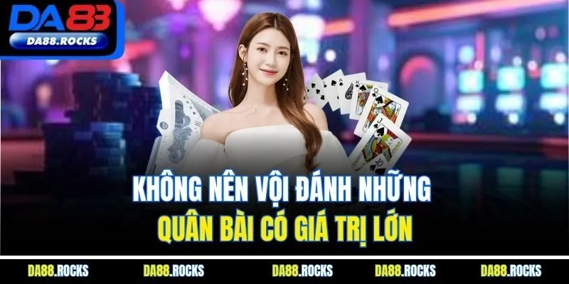 Không nên vội đánh những quân bài có giá trị lớn