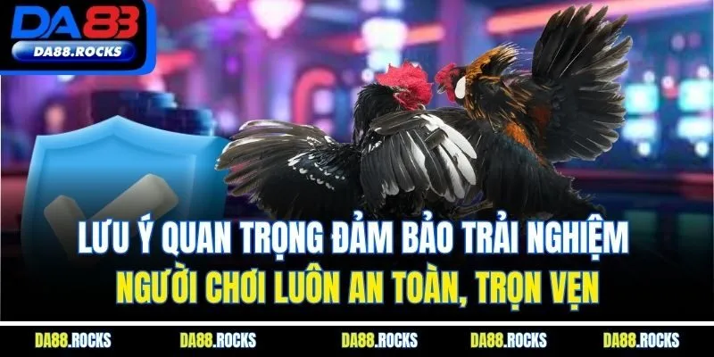 Lưu ý quan trọng đảm bảo trải nghiệm người chơi luôn an toàn, trọn vẹn