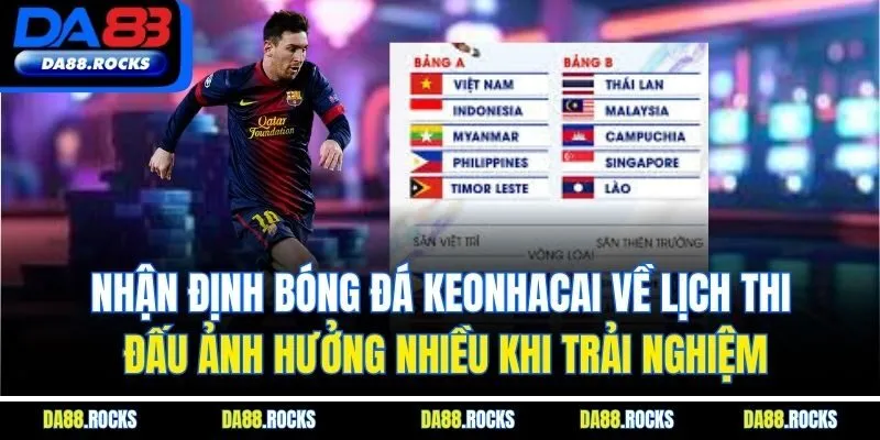 Nhận định bóng đá keonhacai về lịch thi đấu ảnh hưởng nhiều khi trải nghiệm