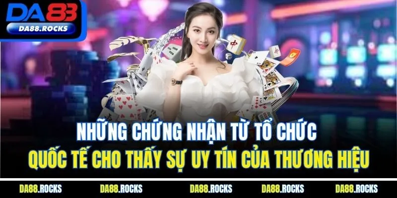 Những chứng nhận từ tổ chức quốc tế cho thấy sự uy tín của thương hiệu