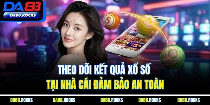 Theo dõi kết quả xổ số tại nhà cái đảm bảo an toàn