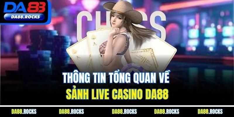 Thông tin tổng quan về sảnh live casino DA88