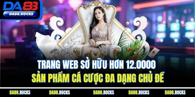 Trang web sở hữu hơn 12.0000 sản phẩm cá cược đa dạng chủ đề