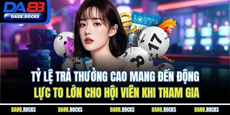 Tỷ lệ trả thưởng cao mang đến động lực to lớn cho hội viên khi tham gia