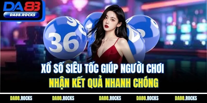 Xổ số siêu tốc giúp người chơi nhận kết quả nhanh chóng